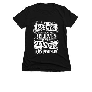 Women's Slim Fit Tee - Be The Reason Someone Believes in the Goodness of People
